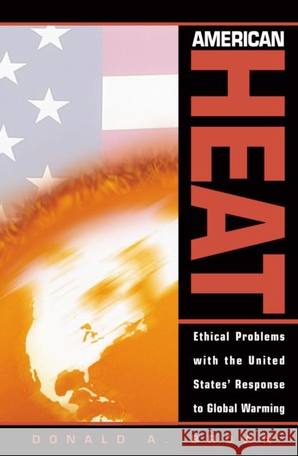 American Heat: Ethical Problems with the United States' Response to Global Warming Brown, Donald A. 9780742512962 Rowman & Littlefield Publishers