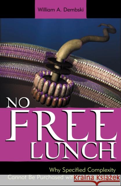 No Free Lunch: Why Specified Complexity Cannot Be Purchased Without Intelligence Dembski, William A. 9780742512979