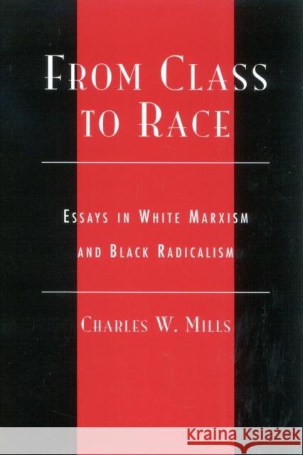 From Class to Race: Essays in White Marxism and Black Radicalism Mills, Charles 9780742513020