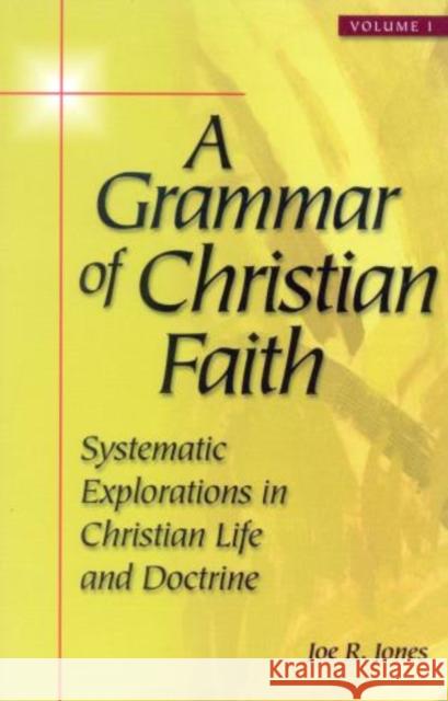 A Grammar of Christian Faith : Systematic Explorations in Christian Life and Doctrine Joe R. Jones 9780742513112 Rowman & Littlefield Publishers