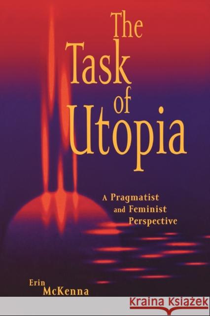 The Task of Utopia: A Pragmatist and Feminist Perspective McKenna, Erin 9780742513198 Rowman & Littlefield Publishers