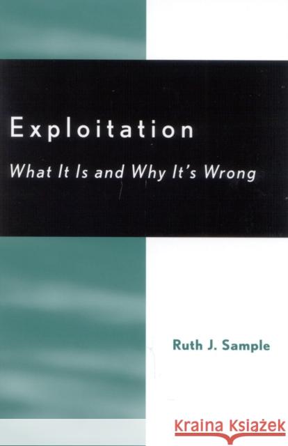 Exploitation: What It Is and Why It's Wrong Sample, Ruth J. 9780742513662 Rowman & Littlefield Publishers