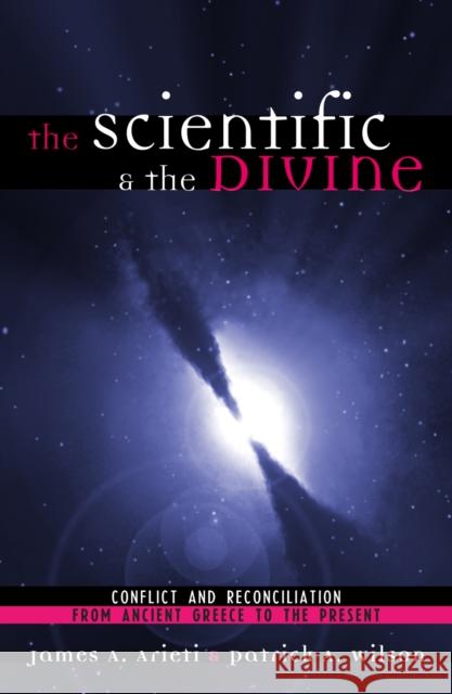 The Scientific & the Divine: Conflict and Reconciliation from Ancient Greece to the Present Arieti, James A. 9780742513976 Rowman & Littlefield Publishers