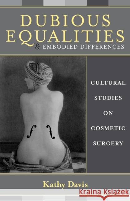 Dubious Equalities and Embodied Differences: Cultural Studies on Cosmetic Surgery Davis, Kathy 9780742514201 Rowman & Littlefield Publishers