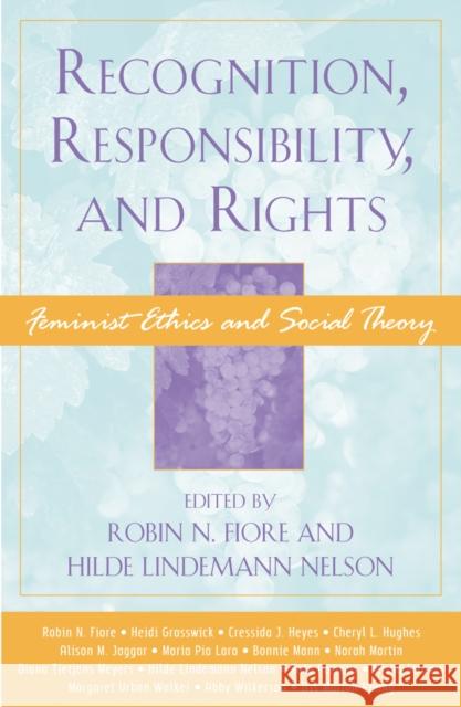 Recognition, Responsibility, and Rights: Feminist Ethics and Social Theory Fiore, Robin N. 9780742514430 Rowman & Littlefield Publishers