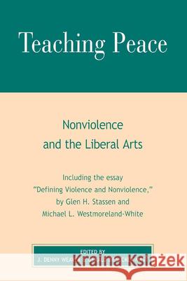Teaching Peace: Nonviolence and the Liberal Arts Weaver, Denny J. 9780742514577 Rowman & Littlefield Publishers