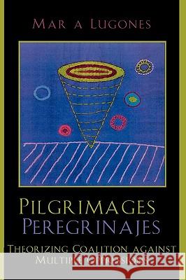 Pilgrimages/Peregrinajes: Theorizing Coalition Against Multiple Oppressions Lugones, María 9780742514591 Rowman & Littlefield Publishers