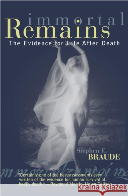 Immortal Remains: The Evidence for Life After Death Braude, Stephen E. 9780742514720