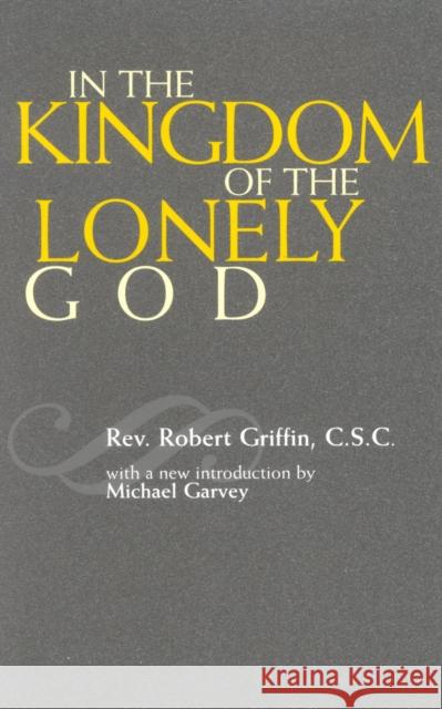In the Kingdom of the Lonely God Robert Griffin C. S. C. Griffin Michael Garvey 9780742514850
