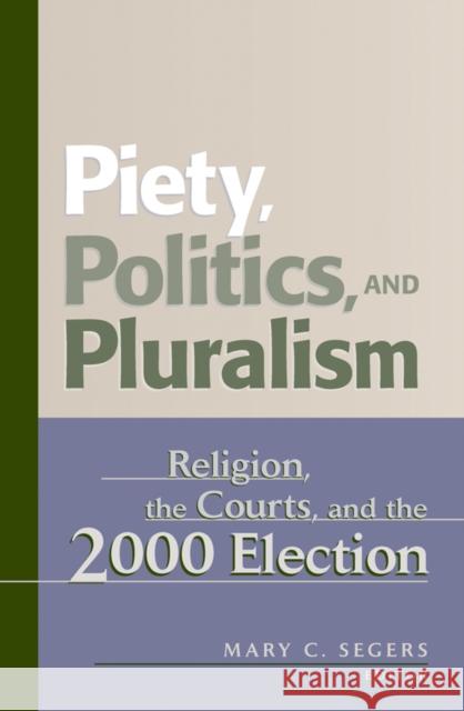 Piety, Politics, and Pluralism: Religion, the Courts, and the 2000 Election Segers, Mary C. 9780742515154 Rowman & Littlefield Publishers