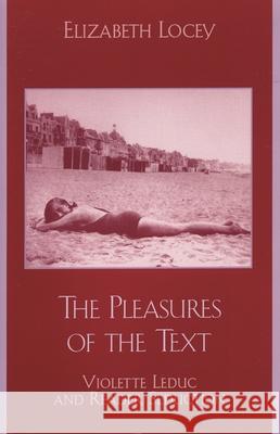 The Pleasures of the Text: Violette Leduc and Reader Seduction Locey, Elizabeth 9780742515277 Rowman & Littlefield Publishers