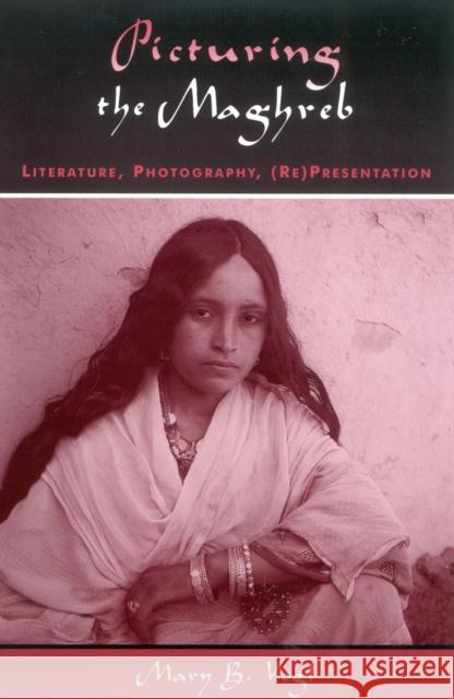 Picturing the Maghreb: Literature, Photography, Representation Vogl, Mary B. 9780742515468 Rowman & Littlefield Publishers