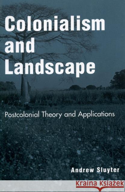 Colonialism and Landscape: Postcolonial Theory and Applications Sluyter, Andrew 9780742515604