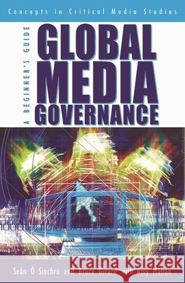 Global Media Governance: A Beginner's Guide Ó. Siochrú, Seán 9780742515666 Rowman & Littlefield Publishers