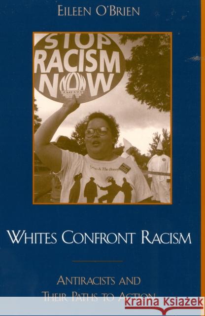 Whites Confront Racism: Antiracists and Their Paths to Action O'Brien, Eileen 9780742515826 Rowman & Littlefield Publishers