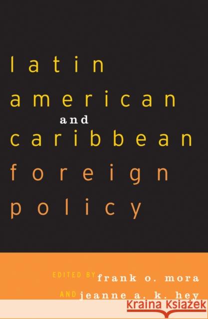 Latin American and Caribbean Foreign Policy Frank O. Mora Jeanne A. K. Hey 9780742516014 Rowman & Littlefield Publishers