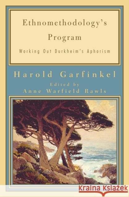 Ethnomethodology's Program: Working Out Durkheim's Aphorism Garfinkel, Harold 9780742516427 Rowman & Littlefield Publishers