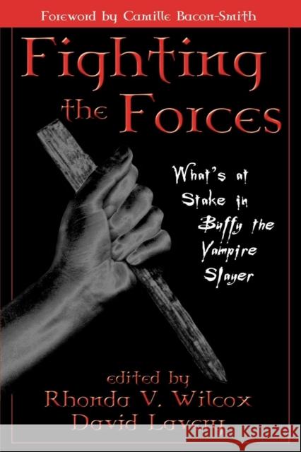 Fighting the Forces: What's at Stake in Buffy the Vampire Slayer Wilcox, Rhonda V. 9780742516816 Rowman & Littlefield Publishers