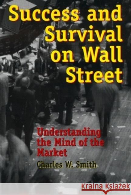 Success and Survival on Wall Street: Understanding the Mind of the Market Smith, Charles W. 9780742516878