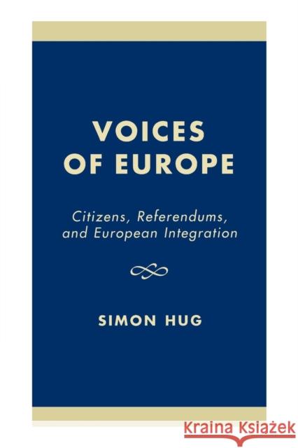 Voices of Europe: Citizens, Referendums, and European Integration Hug, Simon 9780742516939 Rowman & Littlefield Publishers