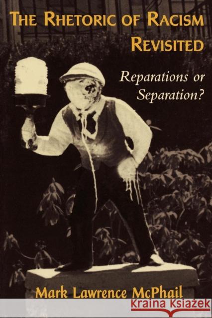 The Rhetoric of Racism Revisited: Reparations or Separation? McPhail, Mark Lawrence 9780742517196 Rowman & Littlefield Publishers