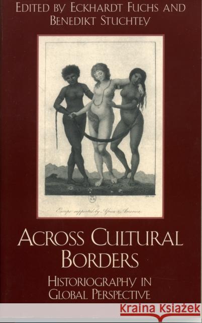 Across Cultural Borders: Historiography in Global Perspective Fuchs, Eckhardt 9780742517684