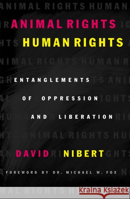 Animal Rights/Human Rights: Entanglements of Oppression and Liberation Nibert, David 9780742517752 Rowman & Littlefield Publishers