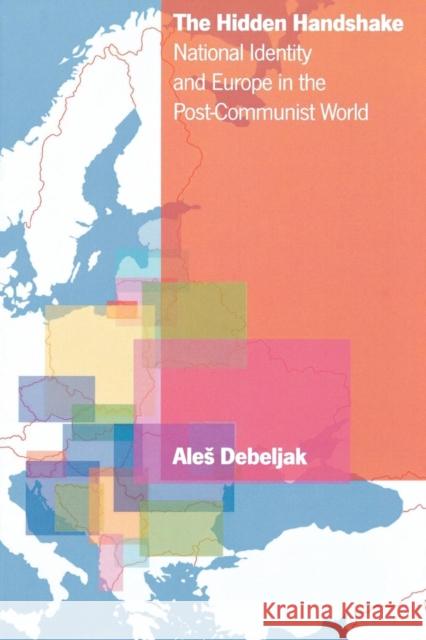 The Hidden Handshake: National Identity and Europe in the Post-Communist World Debeljak, Ales 9780742517806