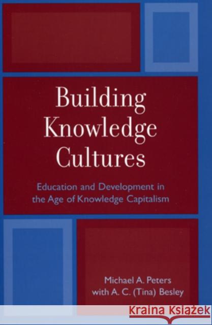 Building Knowledge Cultures: Education and Development in the Age of Knowledge Capitalism Peters, Michael A. 9780742517912 0