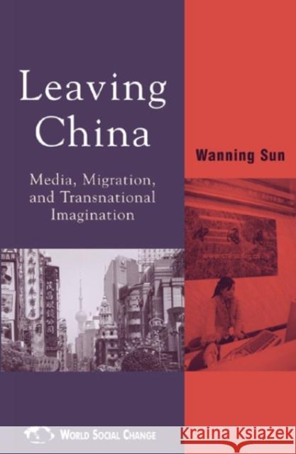 Leaving China: Media, Migration, and Transnational Imagination Sun, Wanning 9780742517974 Rowman & Littlefield Publishers