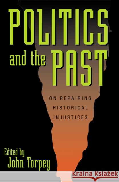 Politics and the Past: On Repairing Historical Injustices Torpey, John 9780742517998 Rowman & Littlefield Publishers