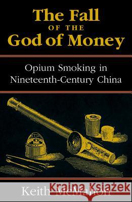 The Fall of the God of Money: Opium Smoking in Nineteenth-Century China McMahon, Keith 9780742518025