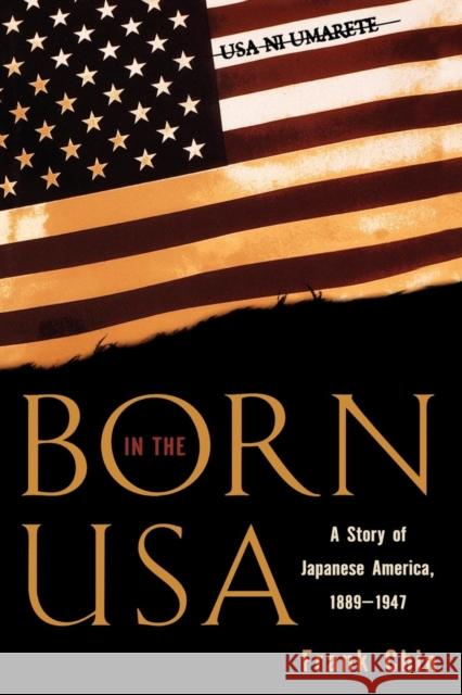 Born in the USA: A Story of Japanese America, 1889-1947 Chin, Frank 9780742518520