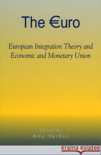 The Euro: European Integration Theory and Economic and Monetary Union Verdun, Amy 9780742518841