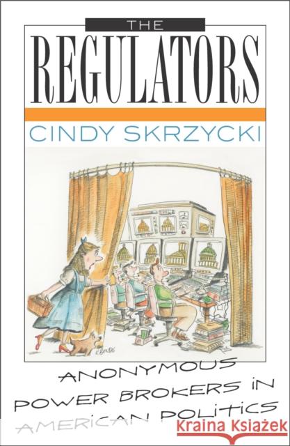 The Regulators: Anonymous Power Brokers in American Politics Skrzycki, Cindy 9780742519084 Rowman & Littlefield Publishers