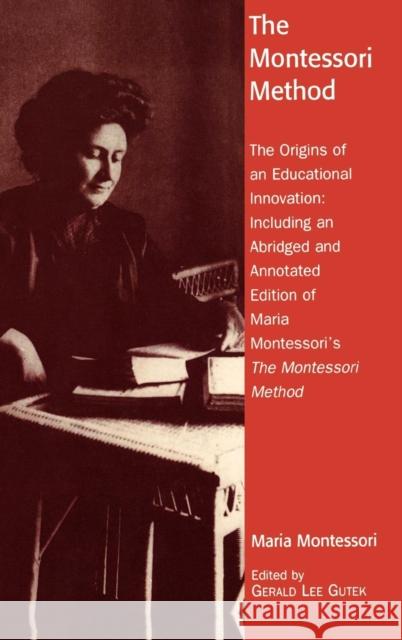 The Montessori Method: The Origins of an Educational Innovation: Including an Abridged and Annotated Edition of Maria Montessori's the Montes Gutek, Gerald Lee 9780742519114 Rowman & Littlefield Publishers