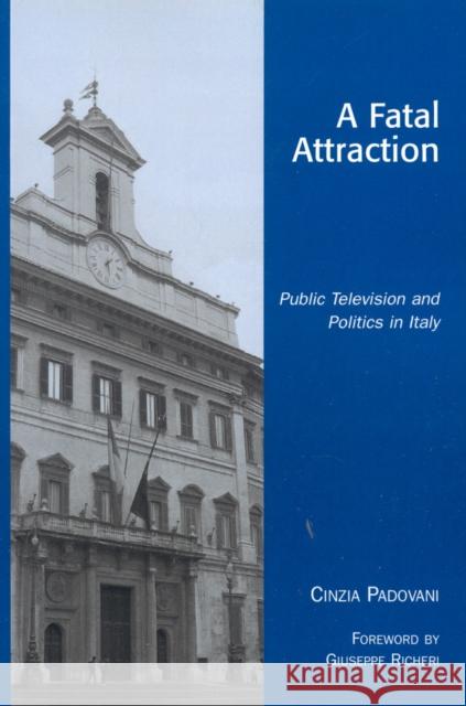 A Fatal Attraction: Public Television and Politics in Italy Padovani, Cinzia 9780742519503 Rowman & Littlefield Publishers