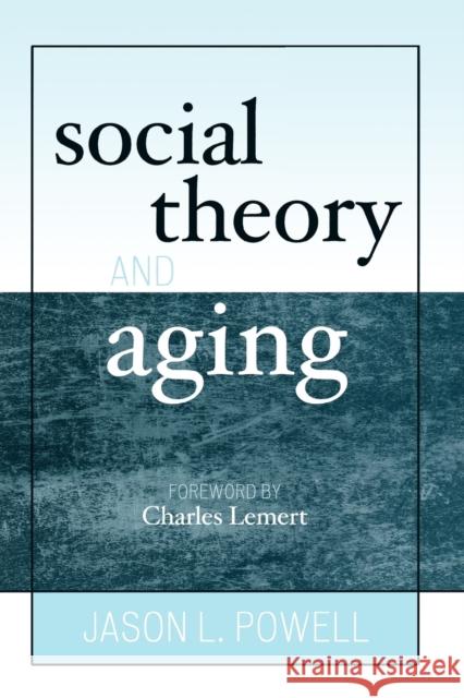 Social Theory and Aging Jason L. Powell 9780742519541 Rowman & Littlefield Publishers