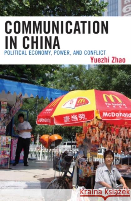 Communication in China: Political Economy, Power, and Conflict Zhao, Yuezhi 9780742519657