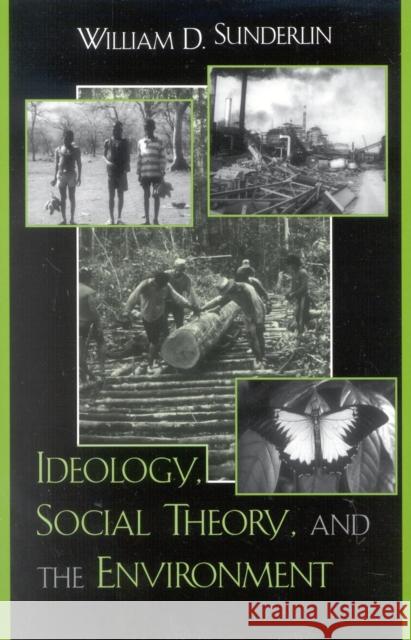 Ideology, Social Theory, and the Environment William D. Sunderlin 9780742519701 Rowman & Littlefield Publishers