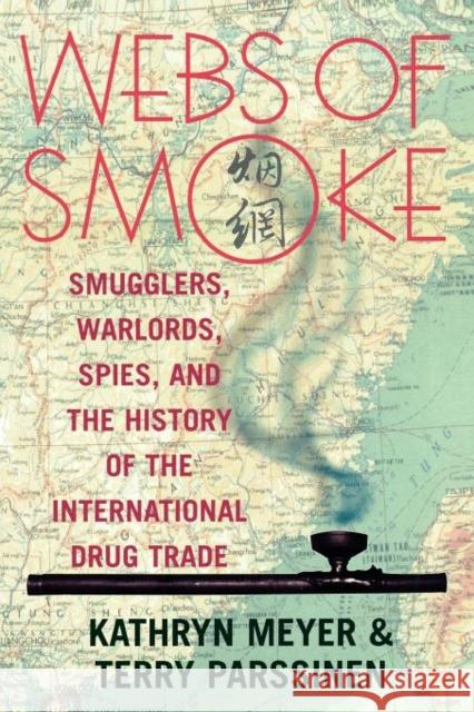 Webs of Smoke: Smugglers, Warlords, Spies, and the History of the International Drug Trade Meyer, Kathryn 9780742520035