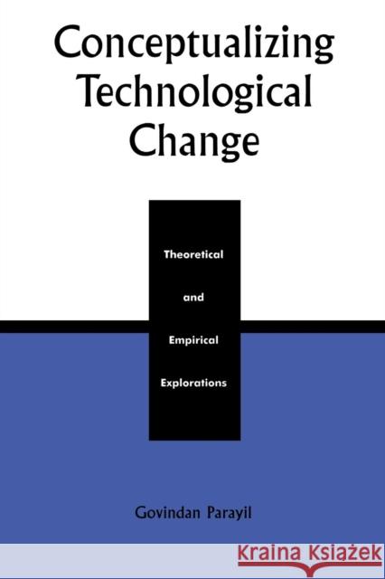 Conceptualizing Technological Change: Theoretical and Empirical Explorations Parayil, Govindan 9780742520042 Rowman & Littlefield Publishers, Inc.