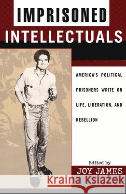 Imprisoned Intellectuals: America's Political Prisoners Write on Life, Liberation, and Rebellion James, Joy 9780742520271 Rowman & Littlefield Publishers