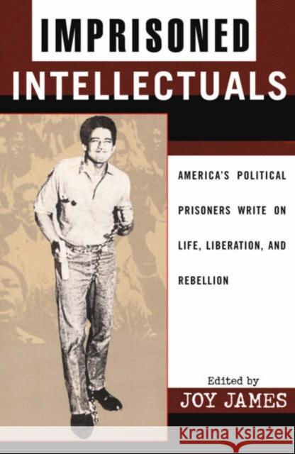 Imprisoned Intellectuals: America's Political Prisoners Write on Life, Liberation, and Rebellion James, Joy 9780742520271 Rowman & Littlefield Publishers