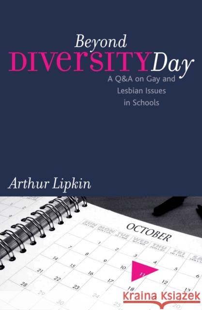 Beyond Diversity Day: A Q&A on Gay and Lesbian Issues in Schools Lipkin, Arthur 9780742520349 Rowman & Littlefield Publishers