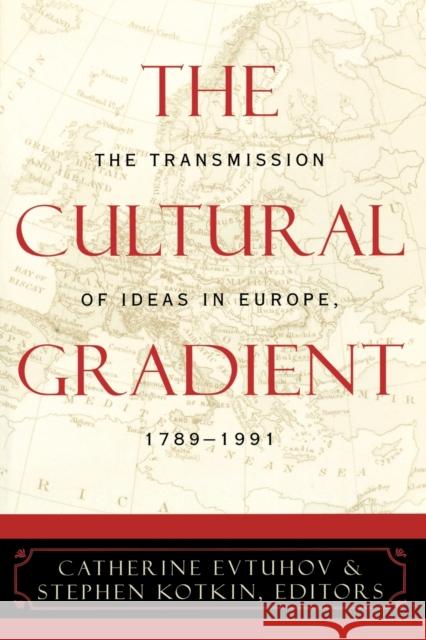 The Cultural Gradient: The Transmission of Ideas in Europe, 1789d1991 Evtuhov, Catherine 9780742520639 Rowman & Littlefield Publishers