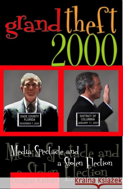Grand Theft 2000: Media Spectacle and a Stolen Election Kellner, Douglas 9780742521025 Rowman & Littlefield Publishers