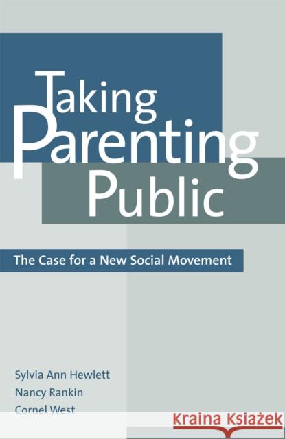 Taking Parenting Public: The Case for a New Social Movement Hewlett, Sylvia Ann 9780742521117 Rowman & Littlefield Publishers