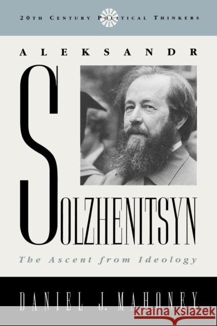 Aleksandr Solzhenitsyn: The Ascent from Ideology Mahoney, Daniel J. 9780742521131 Rowman & Littlefield Publishers