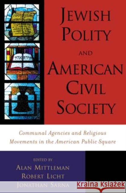 Jewish Polity and American Civil Society: Communal Agencies and Religious Movements in the American Public Square Mittleman, Alan 9780742521223